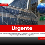 📰 Anatel aprova plano de ação para combate à concorrência desleal e regularização da banda larga fixa